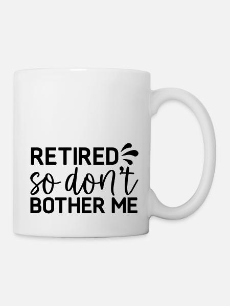 Retired so don´t bother me - Tasse - Weiß
