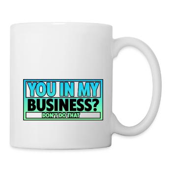 You In My Business, Don't Do That 2 - Mug - white - Right