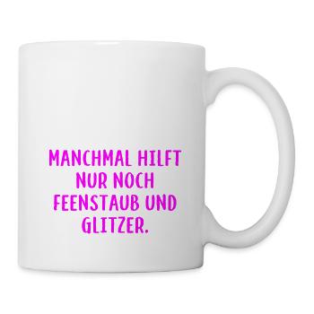 Manchmal hilft nur noch Feenstaub und Glitzer. - Tasse - Weiß - Rechts