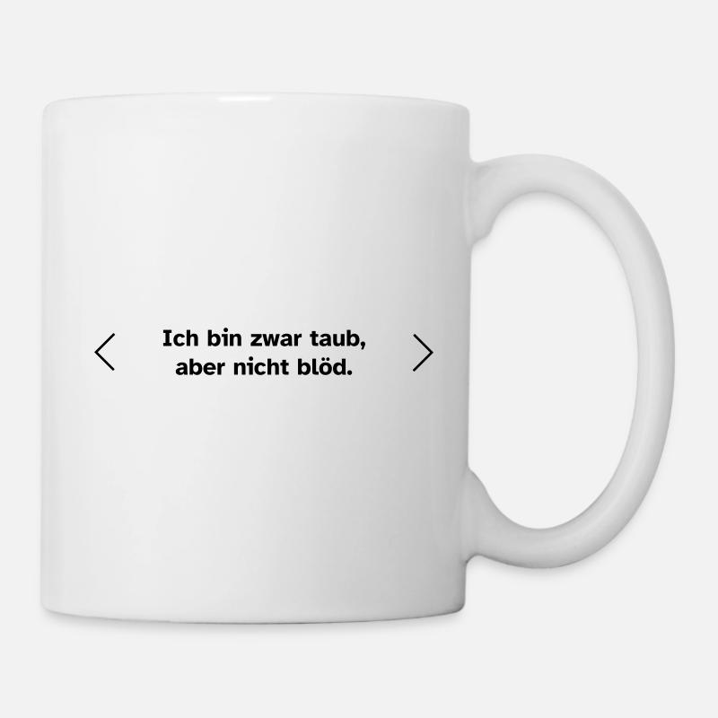 Ich bin zwar taub, aber nicht blöd. - Tasse - Weiß