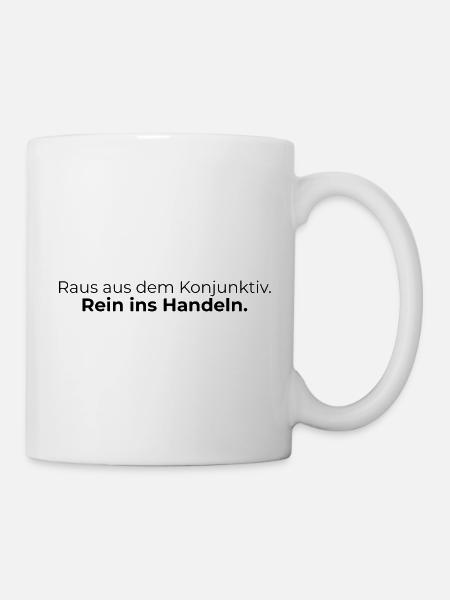 Raus aus dem Konjunktiv. Rein ins Handeln. - Tasse - Weiß