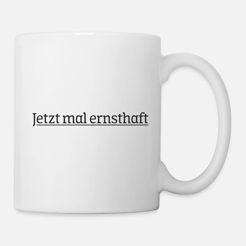 Schriftzug Jetzt mal ernsthaft - Tasse - Weiß