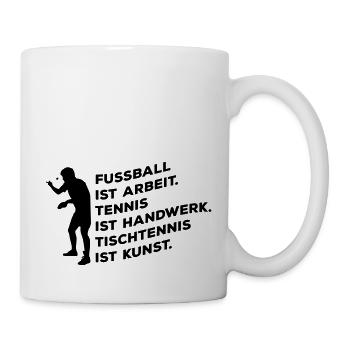 Fußball ist Arbeit Tischtennis ist Kunst - Tasse - Weiß - Rechts