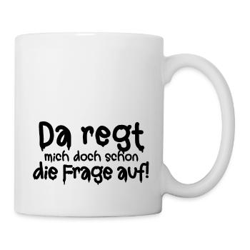 Da regt mich doch schon die Frage auf Empörung Wut - Tasse - Weiß - Rechts