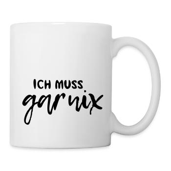 Ich muss gar nix - Tasse - Weiß - Rechts