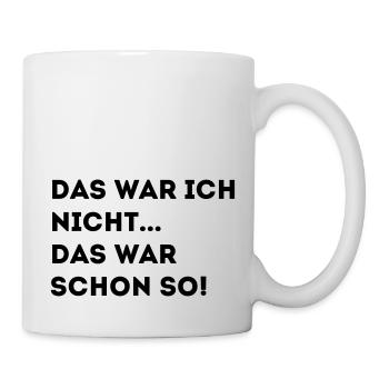 DAS WAR ICH NICHT DAS WAR SCHON SO! - Tasse - Weiß - Rechts