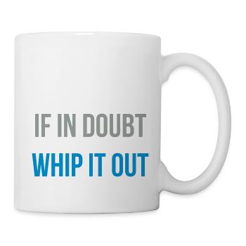 if in doubt whip it out - Tasse - Weiß - Rechts