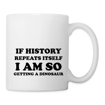 If history repeats itself I am so getting a dino - Mug - white - Right