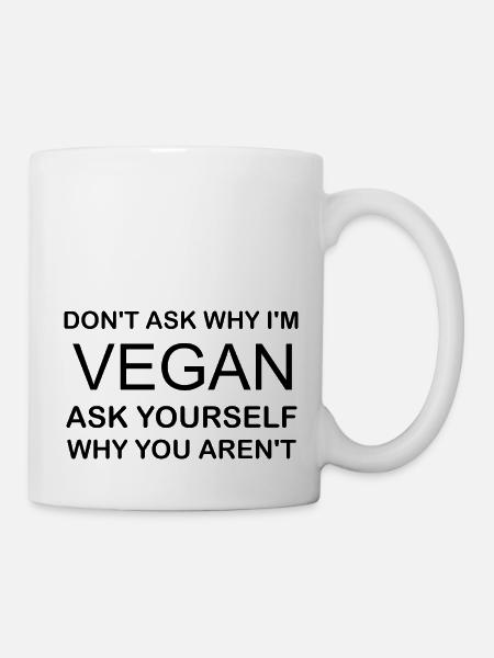 Don't ask why I'm VEGAN ask yourself why you arent - Mug - white