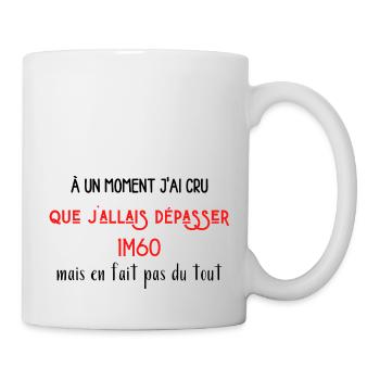 À un moment j'ai cru que j'allais dépasser 1M60 - Mug blanc - blanc - Droite