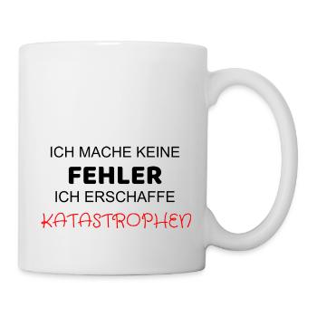 ICH MACHE KEINE FEHLER ICH ERSCHAFFE KATASTROPHEN - Tasse - Weiß - Rechts