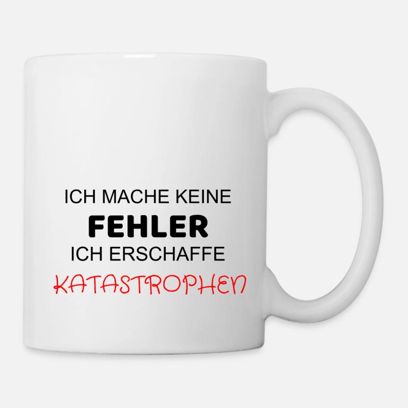 ICH MACHE KEINE FEHLER ICH ERSCHAFFE KATASTROPHEN - Tasse - Weiß