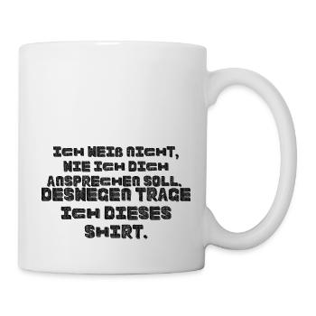 Ich weiß nicht wie ich dich ansprechen soll - Tasse - Weiß - Rechts