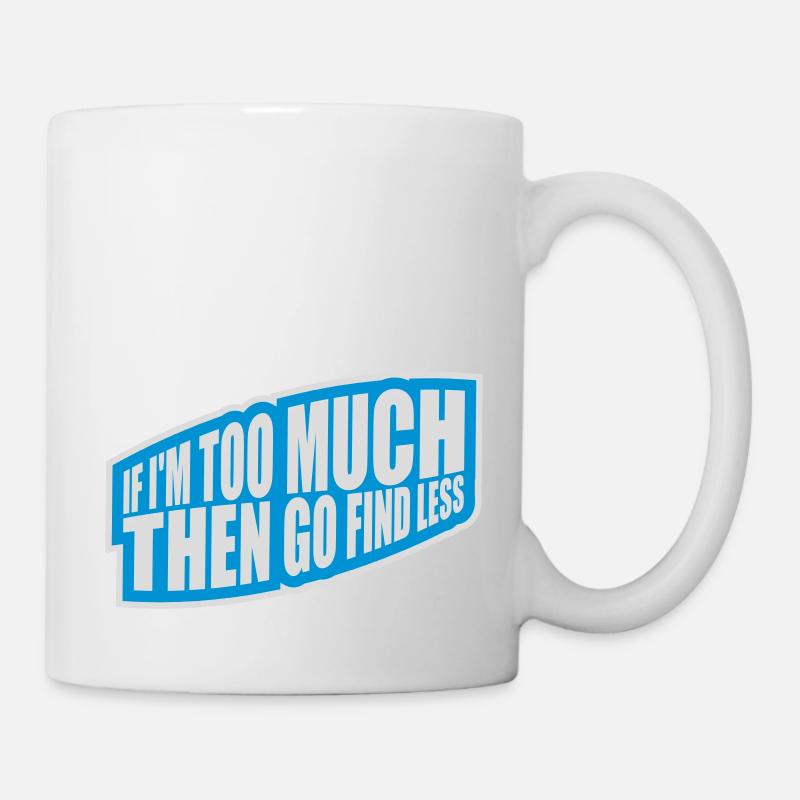 if im too much - Tasse - Weiß