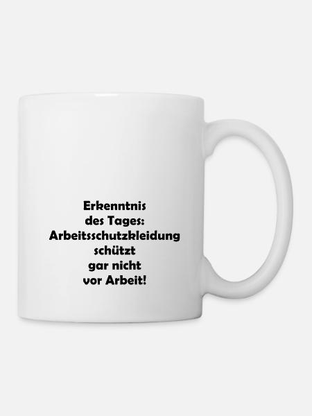 Arbeitsschutzkleidung schützt nicht vor Arbeit - Tasse - Weiß
