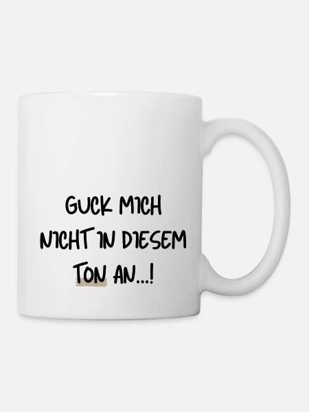 Guck mich nicht in diesem Ton an - Tasse - Weiß