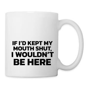 Hätte ich das Maul gehalten, wäre ich nicht hier! - Tasse - Weiß - Rechts