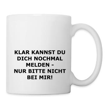 Klar kannst du dich nochmal melden, nicht bei mir - Tasse - Weiß - Rechts