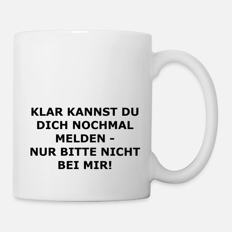 Klar kannst du dich nochmal melden, nicht bei mir - Tasse - Weiß