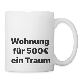 Wohnung für 500 ein Traum - Tasse - Weiß - Rechts