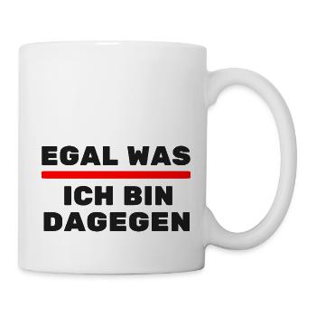 Egal was ich bin Dagegen Politik Gesellschafft - Tasse - Weiß - Rechts