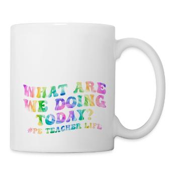 What Are We Doing Today - PE Teacher Life Tie Dye - Mug blanc - blanc - Droite