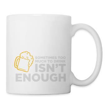 Sometimes Too Much Alcohol Is Not Enough! - Mug - white - Right