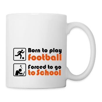Born to play football - forced to go to school - Tasse - Weiß - Rechts