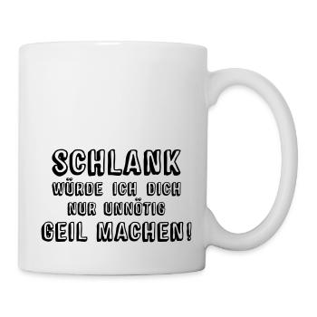 Schlank würde ich Dich nur unnötig Geil machen! - Tasse - Weiß - Rechts