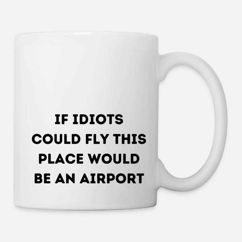 IF IDIOTS COULD FLY THIS PLACE WOULD BE AN AIRPORT - Tasse - Weiß