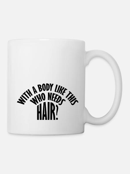 Who Needs Hair Spruch - Tasse - Weiß