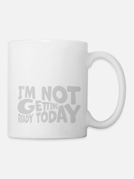 not getting ready today - Tasse - Weiß