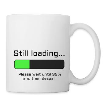 Still loading - Please Wait and despair - Tasse - Weiß - Rechts