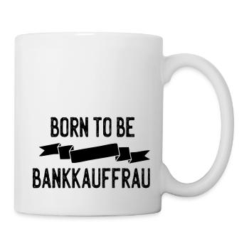 Born to be Bankkauffrau - Tasse - Weiß - Rechts