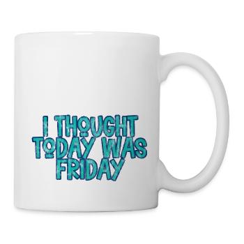 I thought today was friday 3 - Mug - white - Right