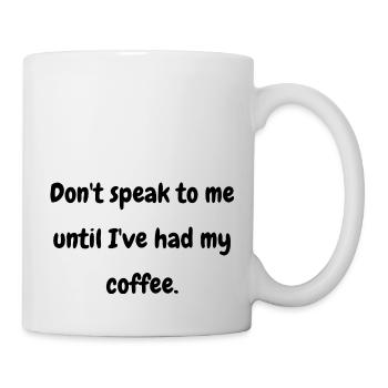 Don't Speak to me until I've had my coffee!" - Mug - white - Right