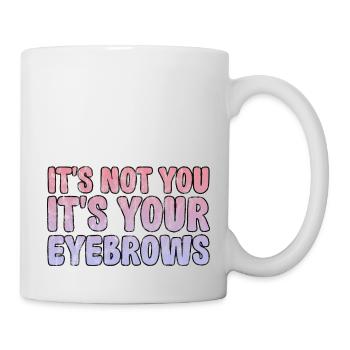 It's Not You It's Your Eyebrows 3 - Tasse - Weiß - Rechts