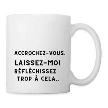 ACCROCHEZ-VOUS. LAISSEZ-MOI TROP REFLECHIR. - Mug blanc - blanc - Droite