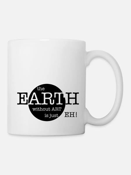 The Earth Without Art Is Just Eh - Tasse - Weiß
