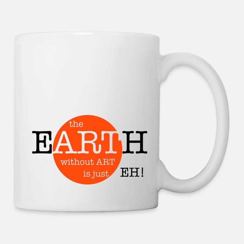 The Earth Without Art Is Just Eh - 2 Farben - Tasse - Weiß