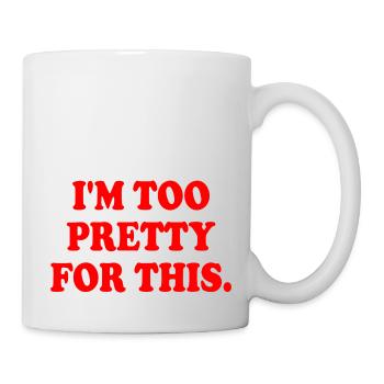 I'M TOO PRETTY FOR THIS - Tasse - Weiß - Rechts