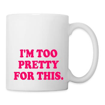 I'M TOO PRETTY FOR THIS - Tasse - Weiß - Rechts