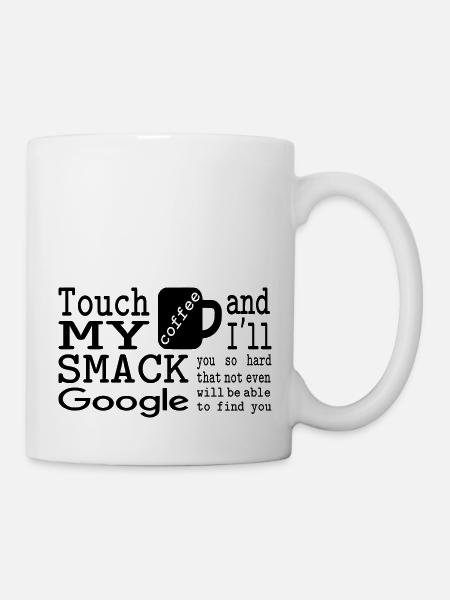 Touch my coffee and I'll smack you so hard - Mug - white
