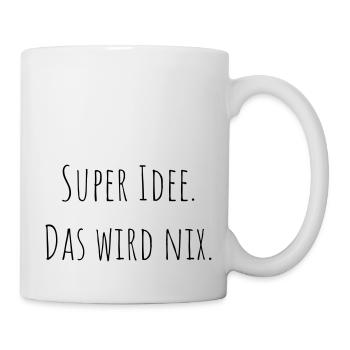 Super Idee. Das wird nix. Tasse - Tasse - Weiß - Rechts