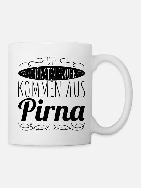die schönsten Frauen kommen aus Pirna - Tasse - Weiß