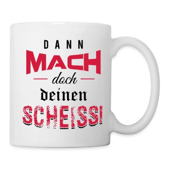 Dann mach doch deinen Scheiss! - Tasse - Weiß - Rechts