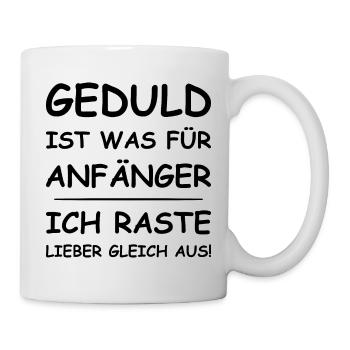 Geduld Ist Was Für Anfänger Ich Raste Lieber Aus - Tasse - Weiß - Rechts