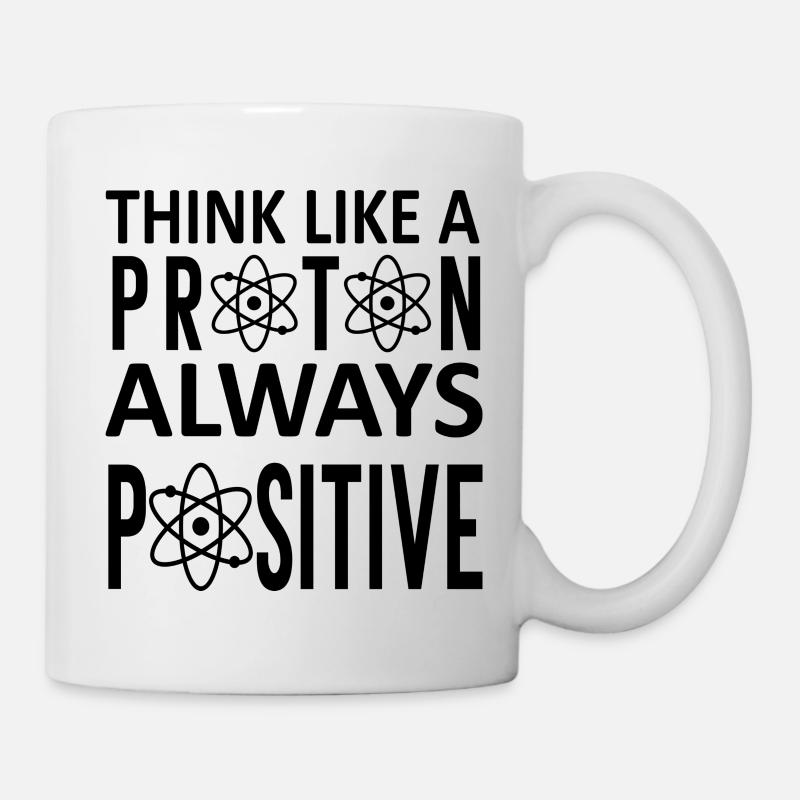 Think Like A Proton Always Positive - Tasse - Weiß