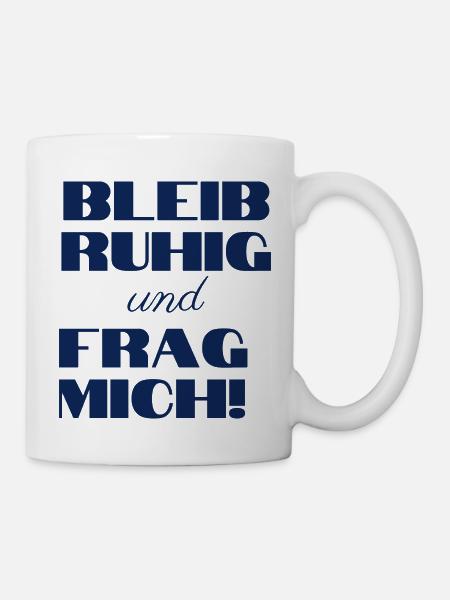Bleib Ruhig Und Frag Mich! - Lustige Geschenkidee - Tasse - Weiß