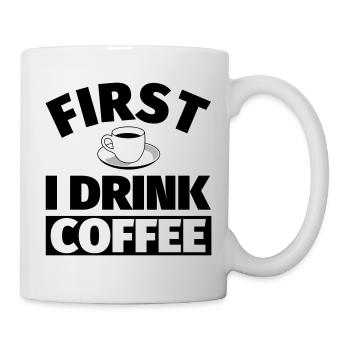 Coffee: First I drink coffee - Mug - white - Right